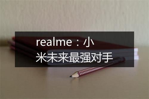 realme：小米未来最强对手
