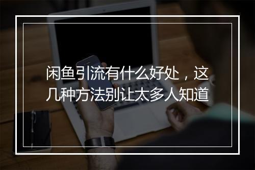 闲鱼引流有什么好处，这几种方法别让太多人知道