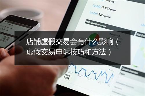 店铺虚假交易会有什么影响（虚假交易申诉技巧和方法）