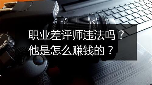 职业差评师违法吗？他是怎么赚钱的？