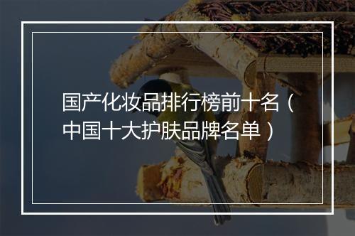 国产化妆品排行榜前十名（中国十大护肤品牌名单）