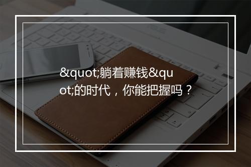 "躺着赚钱"的时代，你能把握吗？