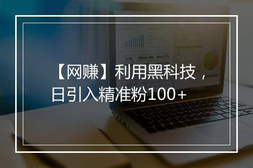【网赚】利用黑科技，日引入精准粉100+