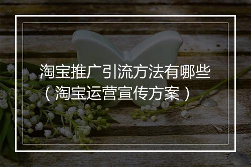 淘宝推广引流方法有哪些（淘宝运营宣传方案）