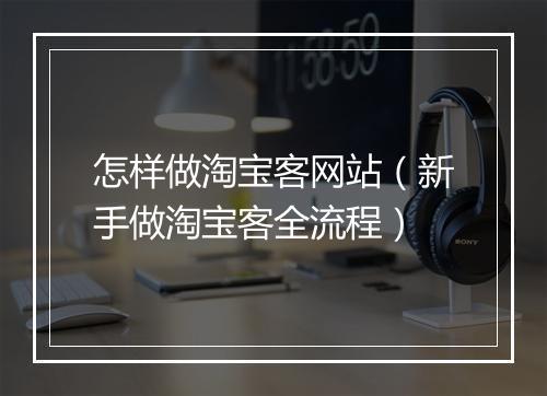 怎样做淘宝客网站（新手做淘宝客全流程）