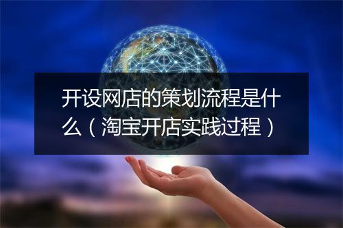 开设网店的策划流程是什么（淘宝开店实践过程）