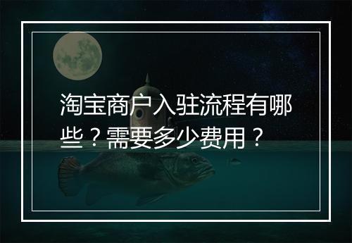 淘宝商户入驻流程有哪些？需要多少费用？