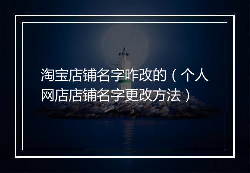 淘宝店铺名字咋改的（个人网店店铺名字更改方法）