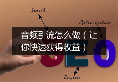 音频引流怎么做（让你快速获得收益）