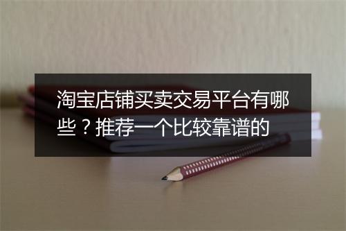 淘宝店铺买卖交易平台有哪些？推荐一个比较靠谱的