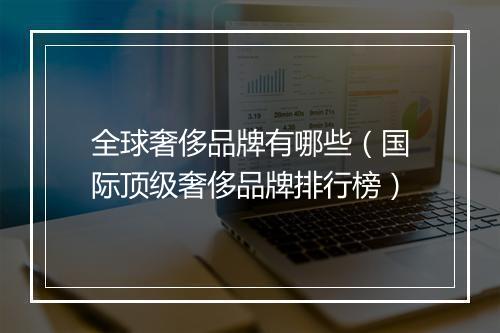 全球奢侈品牌有哪些（国际顶级奢侈品牌排行榜）