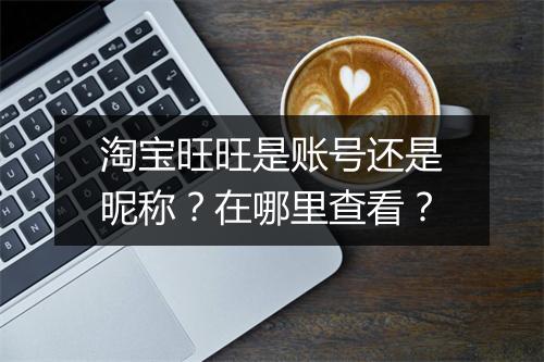 淘宝旺旺是账号还是昵称？在哪里查看？