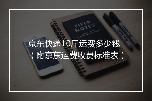 京东快递10斤运费多少钱（附京东运费收费标准表）
