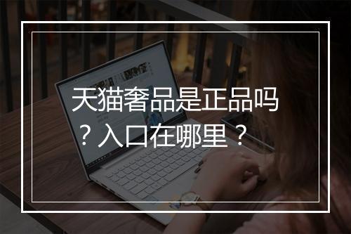 天猫奢品是正品吗？入口在哪里？