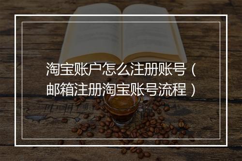 淘宝账户怎么注册账号（邮箱注册淘宝账号流程）