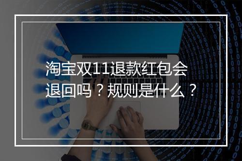 淘宝双11退款红包会退回吗？规则是什么？