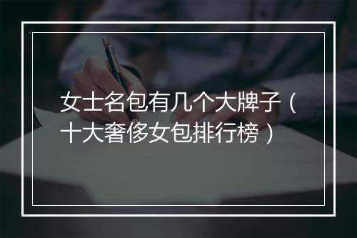 女士名包有几个大牌子（十大奢侈女包排行榜）
