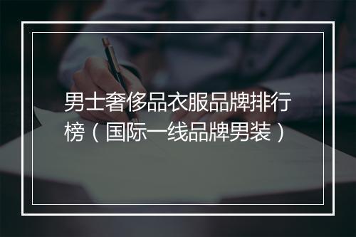男士奢侈品衣服品牌排行榜（国际一线品牌男装）