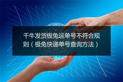 千牛发货极兔运单号不符合规则（极兔快递单号查询方法）