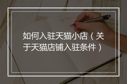 如何入驻天猫小店（关于天猫店铺入驻条件）