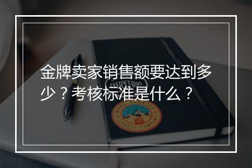 金牌卖家销售额要达到多少？考核标准是什么？