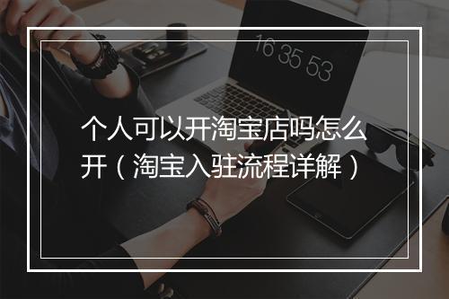 个人可以开淘宝店吗怎么开（淘宝入驻流程详解）