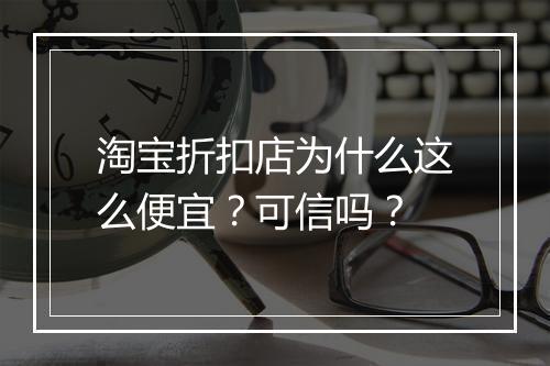 淘宝折扣店为什么这么便宜？可信吗？