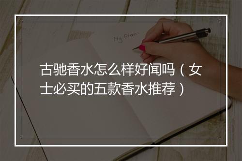 古驰香水怎么样好闻吗（女士必买的五款香水推荐）