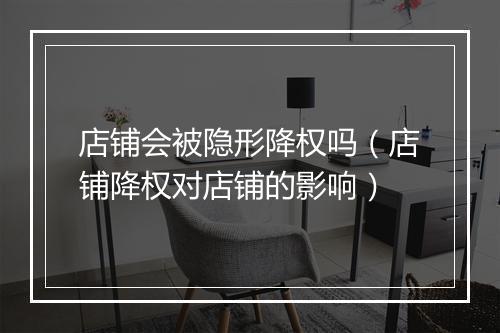 店铺会被隐形降权吗（店铺降权对店铺的影响）