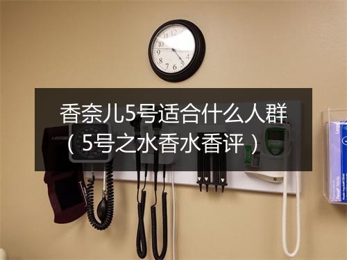 香奈儿5号适合什么人群（5号之水香水香评）