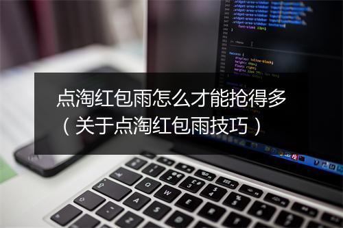点淘红包雨怎么才能抢得多（关于点淘红包雨技巧）