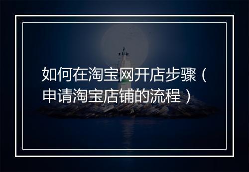 如何在淘宝网开店步骤（申请淘宝店铺的流程）