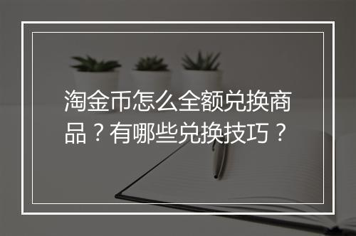 淘金币怎么全额兑换商品？有哪些兑换技巧？