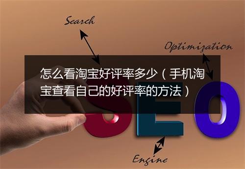怎么看淘宝好评率多少（手机淘宝查看自己的好评率的方法）