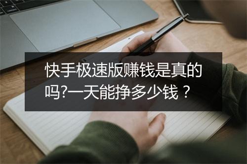 快手极速版赚钱是真的吗?一天能挣多少钱？