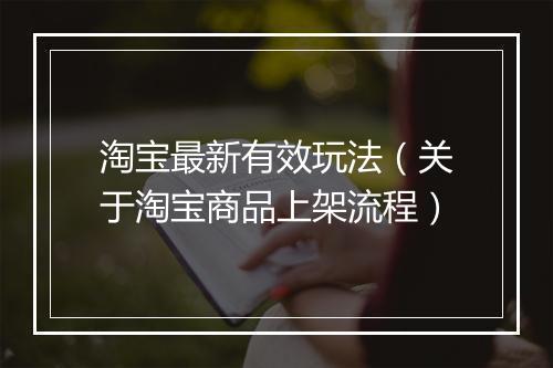 淘宝最新有效玩法（关于淘宝商品上架流程）