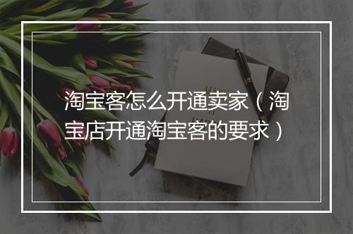 淘宝客怎么开通卖家（淘宝店开通淘宝客的要求）