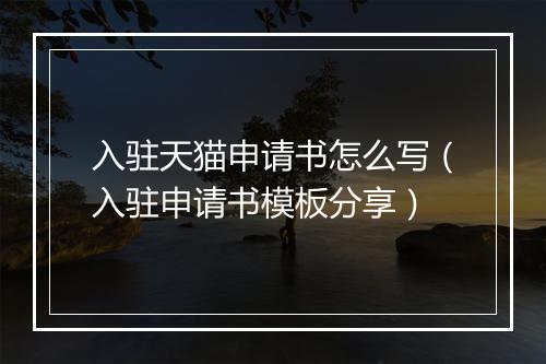 入驻天猫申请书怎么写（入驻申请书模板分享）