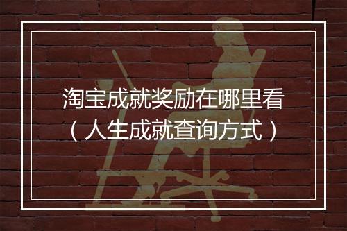 淘宝成就奖励在哪里看（人生成就查询方式）
