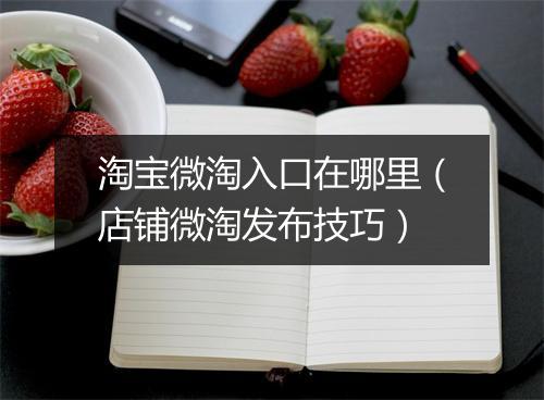 淘宝微淘入口在哪里（店铺微淘发布技巧）