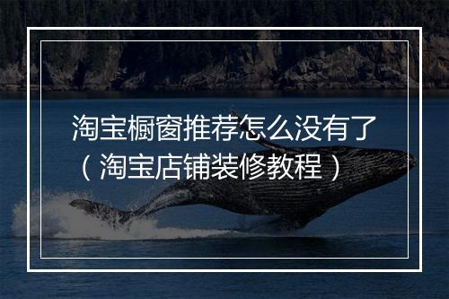 淘宝橱窗推荐怎么没有了（淘宝店铺装修教程）