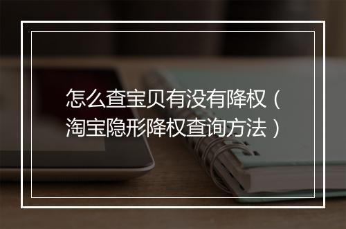 怎么查宝贝有没有降权（淘宝隐形降权查询方法）