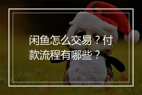 闲鱼怎么交易？付款流程有哪些？