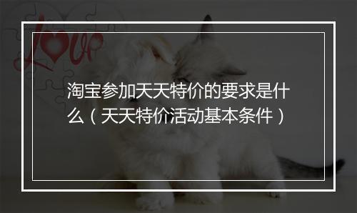淘宝参加天天特价的要求是什么（天天特价活动基本条件）