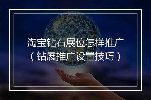 淘宝钻石展位怎样推广（钻展推广设置技巧）