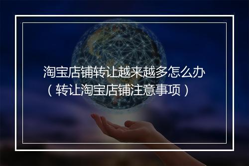 淘宝店铺转让越来越多怎么办（转让淘宝店铺注意事项）