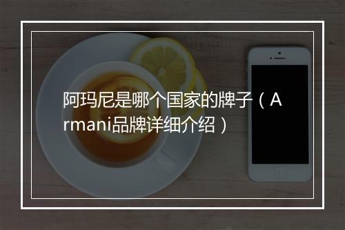 阿玛尼是哪个国家的牌子（Armani品牌详细介绍）