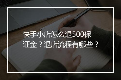 快手小店怎么退500保证金？退店流程有哪些？