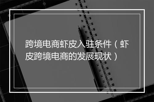 跨境电商虾皮入驻条件（虾皮跨境电商的发展现状）