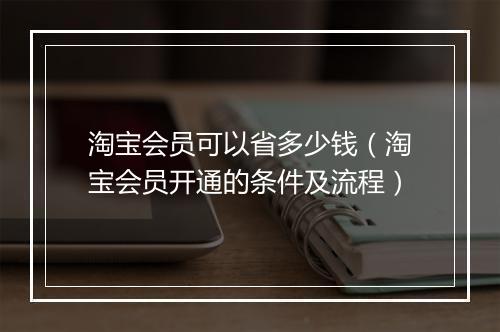 淘宝会员可以省多少钱（淘宝会员开通的条件及流程）